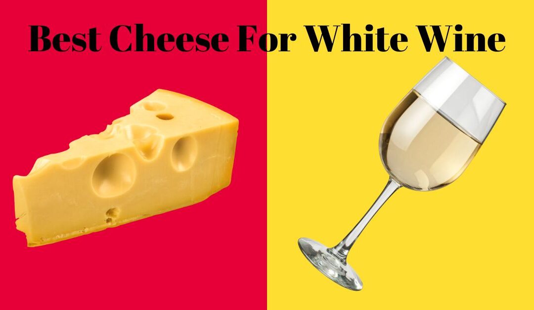 Best Cheese for White Wine