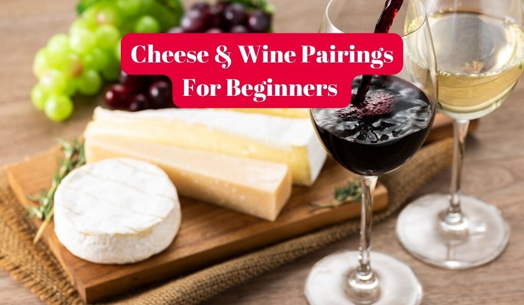 Cheese and Wine Pairing For Beginners